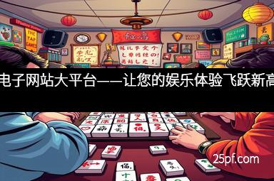pg电子网站大平台——让您的娱乐体验飞跃新高！
